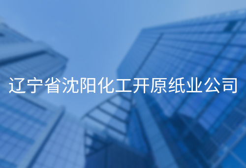 遼寧省沈陽(yáng)化工開(kāi)原紙業(yè)公司